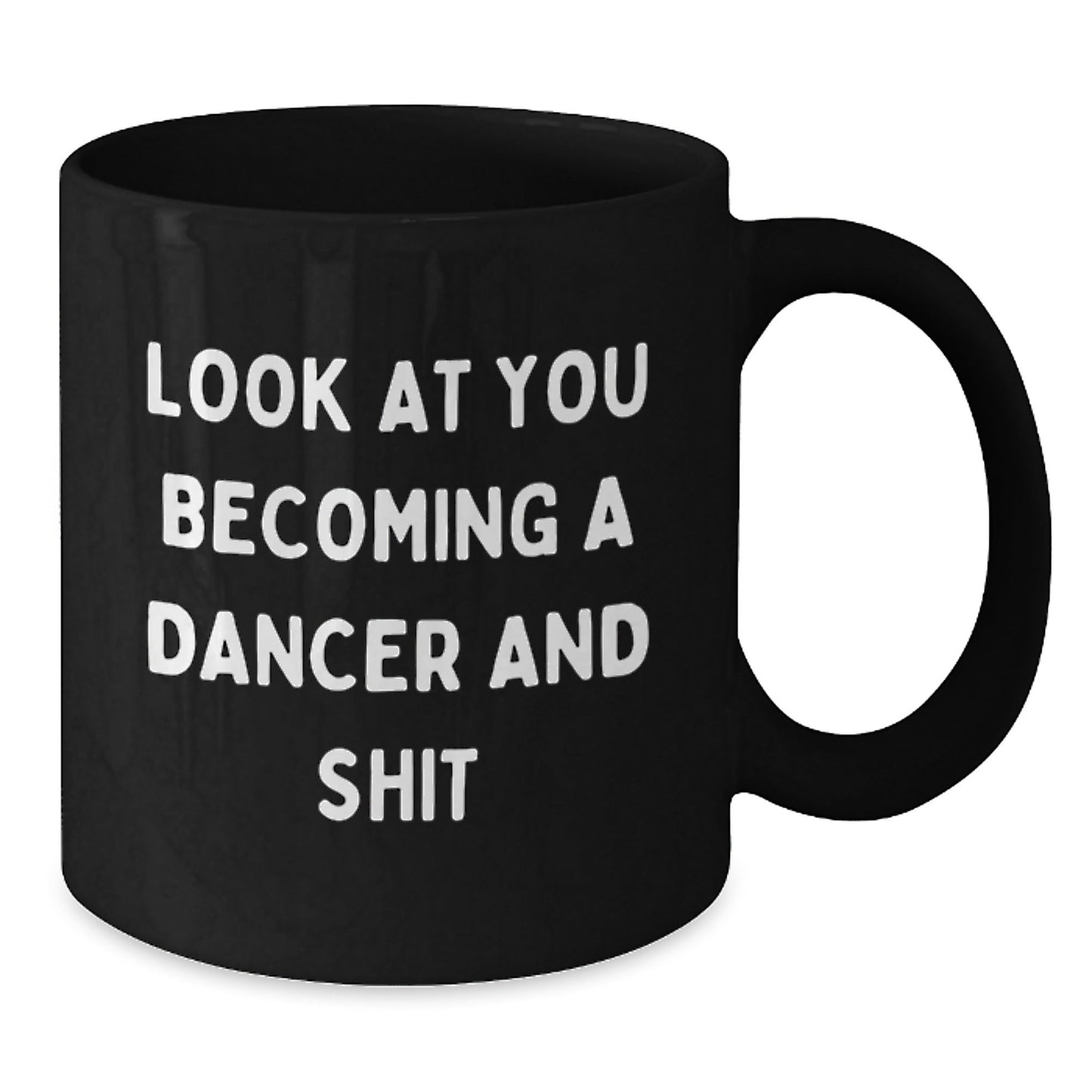 Funny Dancer Gifts from Friends for Dancer Christmas Unique Mugs, Look At You Becoming A Dancer And Shit - Black Coffee Mug - The Buy Boom