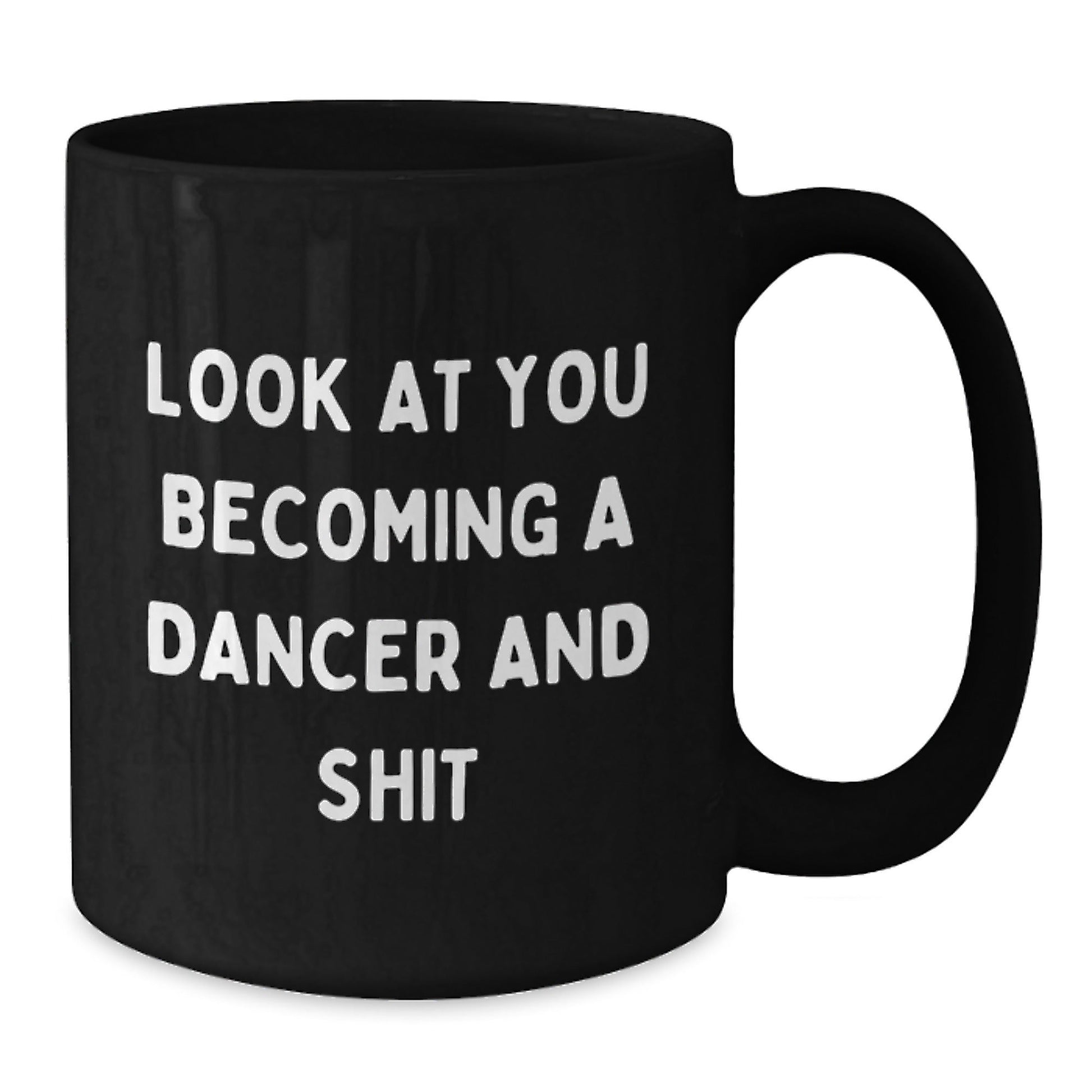 Funny Dancer Gifts from Friends for Dancer Christmas Unique Mugs, Look At You Becoming A Dancer And Shit - Black Coffee Mug - The Buy Boom