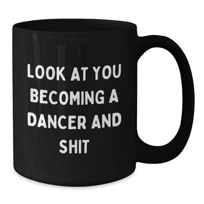 Funny Dancer Gifts from Friends for Dancer Christmas Unique Mugs, Look At You Becoming A Dancer And Shit - Black Coffee Mug - The Buy Boom