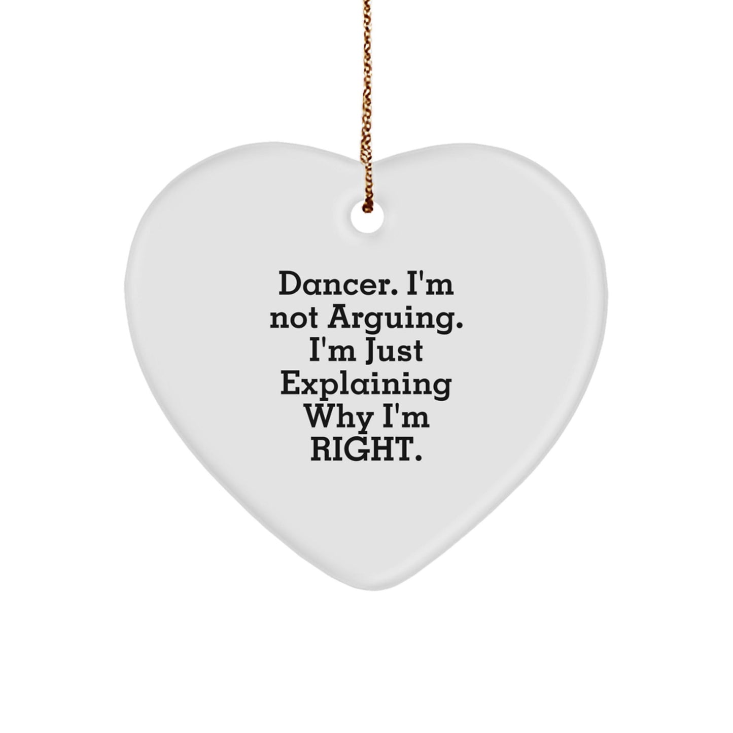 Funny Dancer Gifts from Friends for Dancer - Heart Ornament, 'I'm Not Arguing. I'm Just Explaining Why I'm Right.' - The Buy Boom