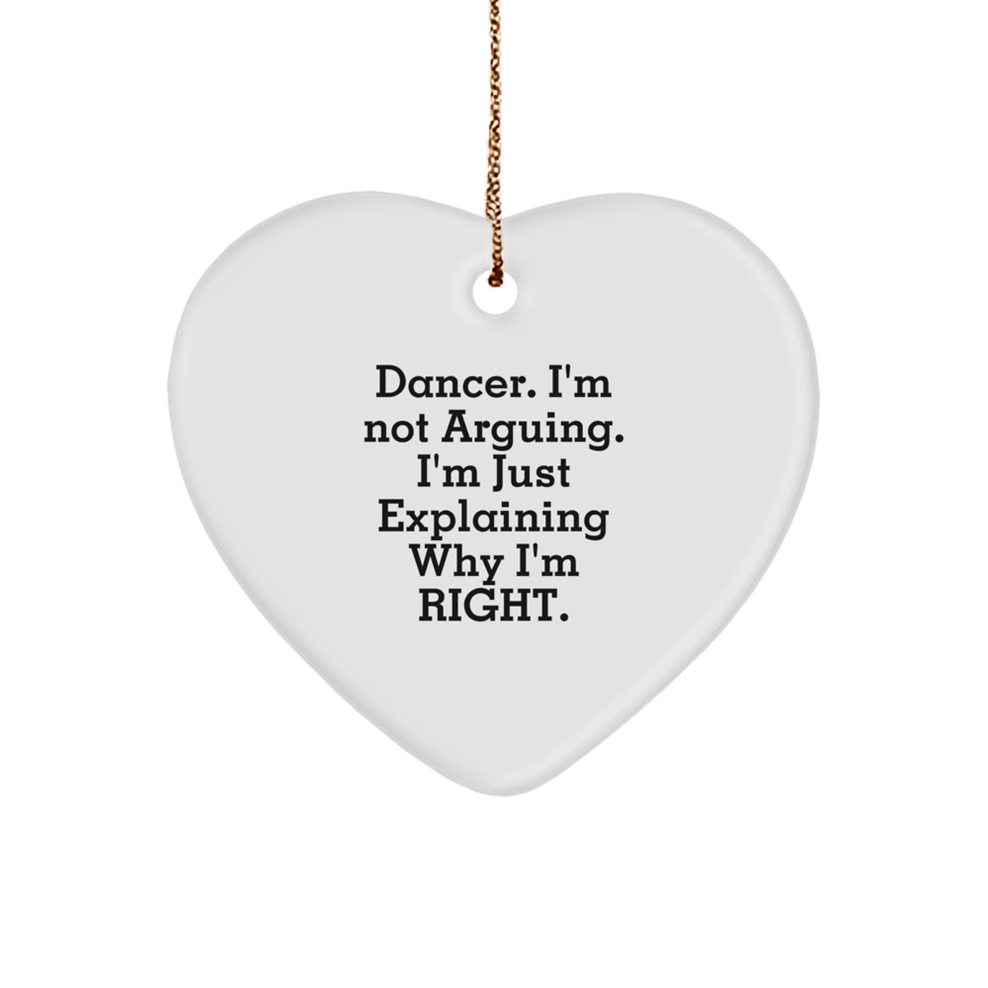 Funny Dancer Gifts from Friends for Dancer - Heart Ornament, 'I'm Not Arguing. I'm Just Explaining Why I'm Right.' - The Buy Boom