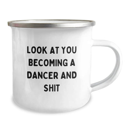 Funny Dancer Gifts from Men, Women, or Friends - Unique Christmas Unique Gifts for Dancer, Camping Mug with Inspirational Quote, 'Look At You Becoming A Dancer And Shit' - The Buy Boom