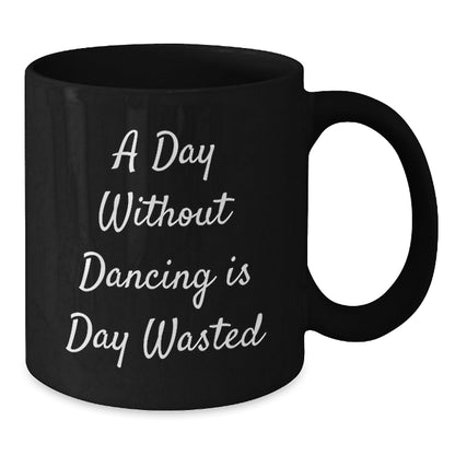 Funny Dancing Gifts for Her, A Day Without Dancing Is Day Wasted, Black Coffee Mug for Birthday, Gifts from Friends - The Buy Boom
