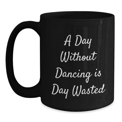 Funny Dancing Gifts for Her, A Day Without Dancing Is Day Wasted, Black Coffee Mug for Birthday, Gifts from Friends - The Buy Boom