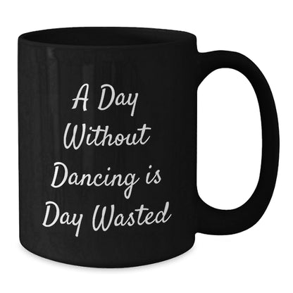 Funny Dancing Gifts for Her, A Day Without Dancing Is Day Wasted, Black Coffee Mug for Birthday, Gifts from Friends - The Buy Boom