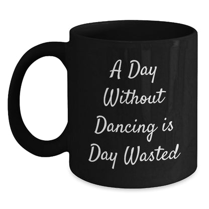 Funny Dancing Gifts for Her, A Day Without Dancing Is Day Wasted, Black Coffee Mug for Birthday, Gifts from Friends - The Buy Boom