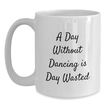 Funny Dancing Gifts from Friends, Gifts for Dancing Lovers, White Coffee Mug - A Day Without Dancing Is Day Wasted - The Buy Boom