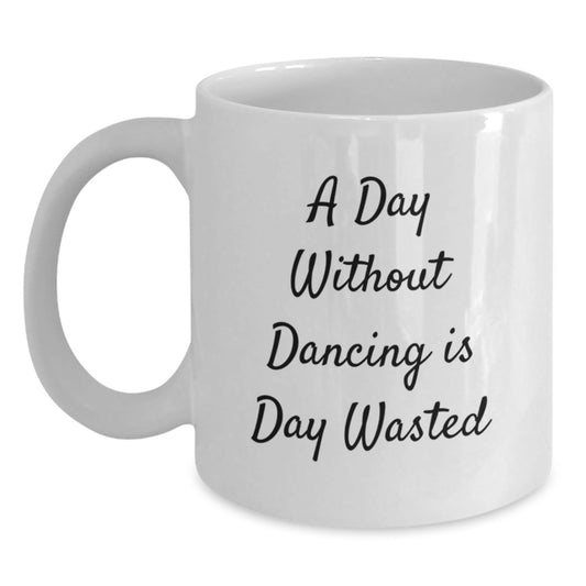 Funny Dancing Gifts from Friends, Gifts for Dancing Lovers, White Coffee Mug - A Day Without Dancing Is Day Wasted - The Buy Boom