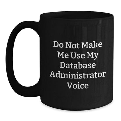 Funny Database Administrator Gifts for Men - 'Do Not Make Me Use My Database Administrator Voice' Black Coffee Mug - Christmas Unique Mugs for Friends, Family, Coworkers - The Buy Boom