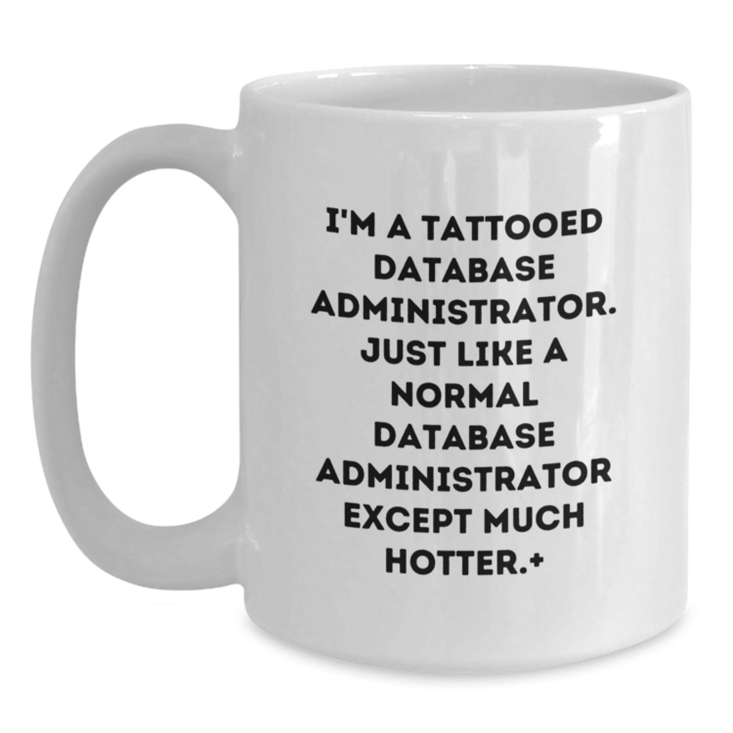 Funny Database Administrator Gifts for Men - White Coffee Mug with I'm A Tattooed Database Administrator. Just Like A Normal Database Administrator Except Much Hotter. - The Buy Boom