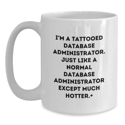 Funny Database Administrator Gifts for Men - White Coffee Mug with I'm A Tattooed Database Administrator. Just Like A Normal Database Administrator Except Much Hotter. - The Buy Boom