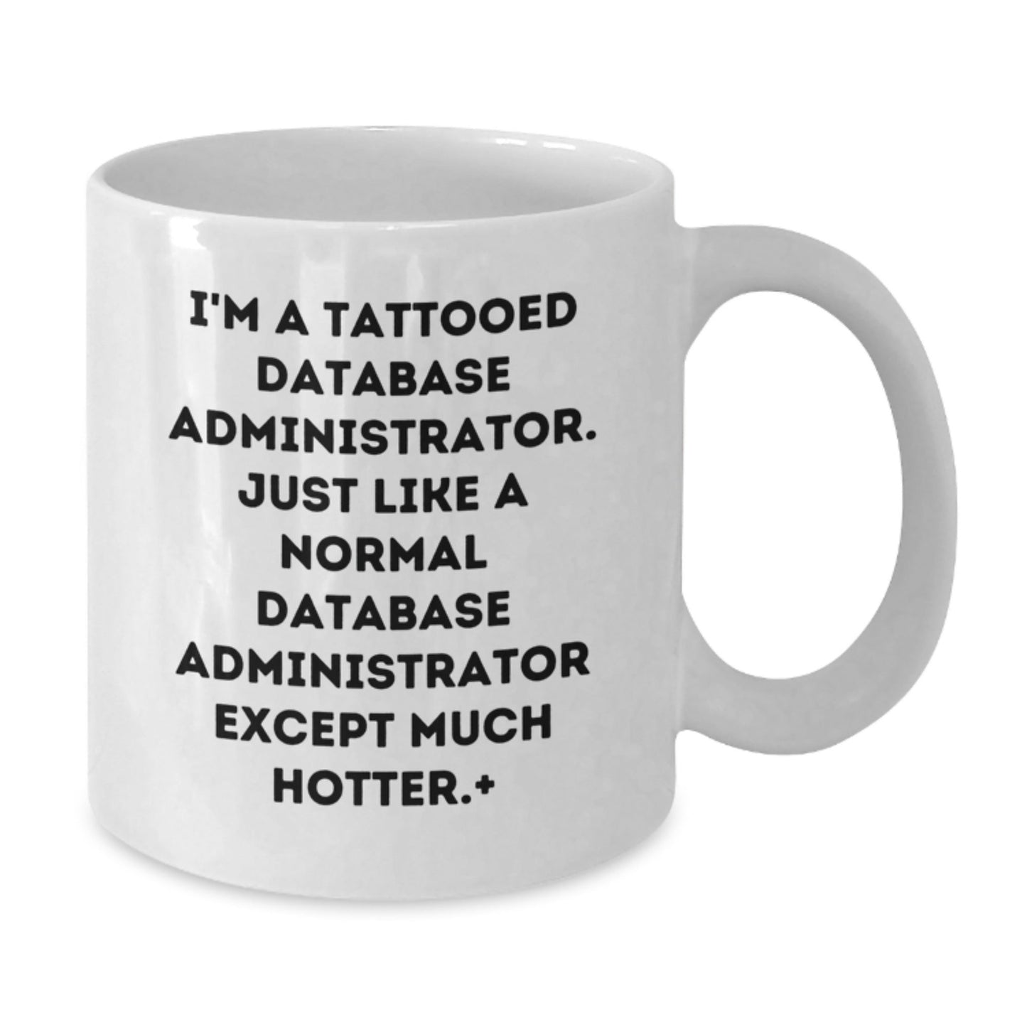 Funny Database Administrator Gifts for Men - White Coffee Mug with I'm A Tattooed Database Administrator. Just Like A Normal Database Administrator Except Much Hotter. - The Buy Boom