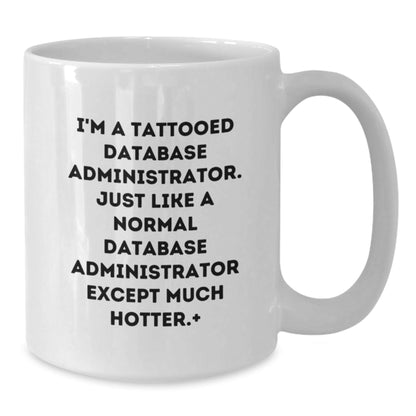 Funny Database Administrator Gifts for Men - White Coffee Mug with I'm A Tattooed Database Administrator. Just Like A Normal Database Administrator Except Much Hotter. - The Buy Boom