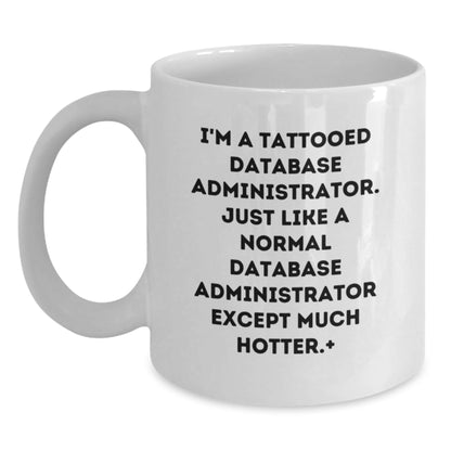 Funny Database Administrator Gifts for Men - White Coffee Mug with I'm A Tattooed Database Administrator. Just Like A Normal Database Administrator Except Much Hotter. - The Buy Boom