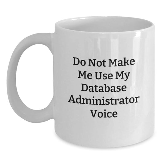 Funny Database Administrator Gifts for Men Women Friends Coworkers Family - Do Not Make Me Use My Database Administrator Voice White Coffee Mug - The Buy Boom
