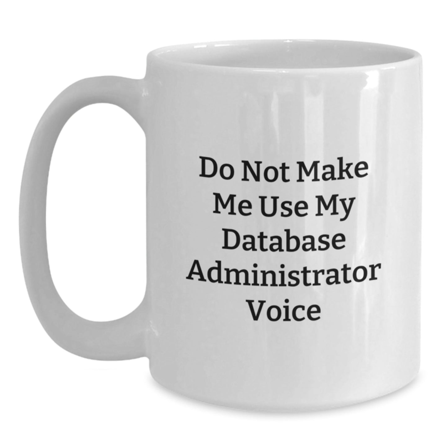 Funny Database Administrator Gifts for Men Women Friends Coworkers Family - Do Not Make Me Use My Database Administrator Voice White Coffee Mug - The Buy Boom