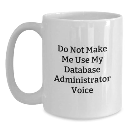 Funny Database Administrator Gifts for Men Women Friends Coworkers Family - Do Not Make Me Use My Database Administrator Voice White Coffee Mug - The Buy Boom