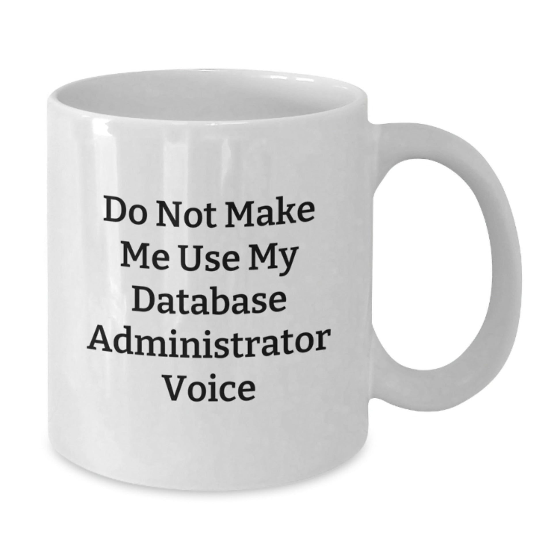 Funny Database Administrator Gifts for Men Women Friends Coworkers Family - Do Not Make Me Use My Database Administrator Voice White Coffee Mug - The Buy Boom