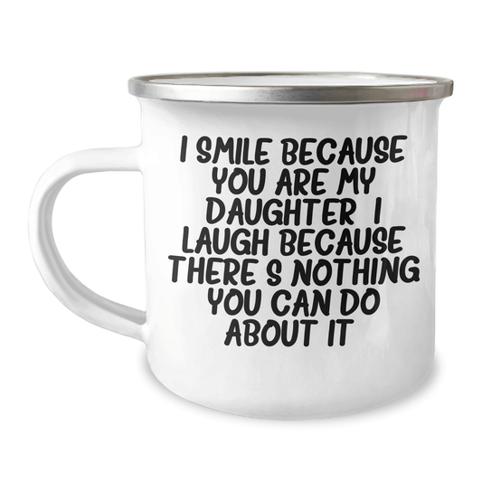 Funny Daughter Camping Mug, Gifts from Family to Daughter, Daughter's Graduation Unique Gifts, 'I Smile Because You Are My Daughter, I Laugh Because There's Nothing You Can Do About It!' - The Buy Boom