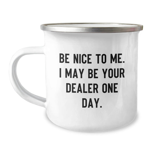Funny Dealer Gifts - Be Nice To Me. I May Be Your Dealer One Day. Camping Mug, Gifts from Friends for Dealer, Birthday Unique Presents - The Buy Boom