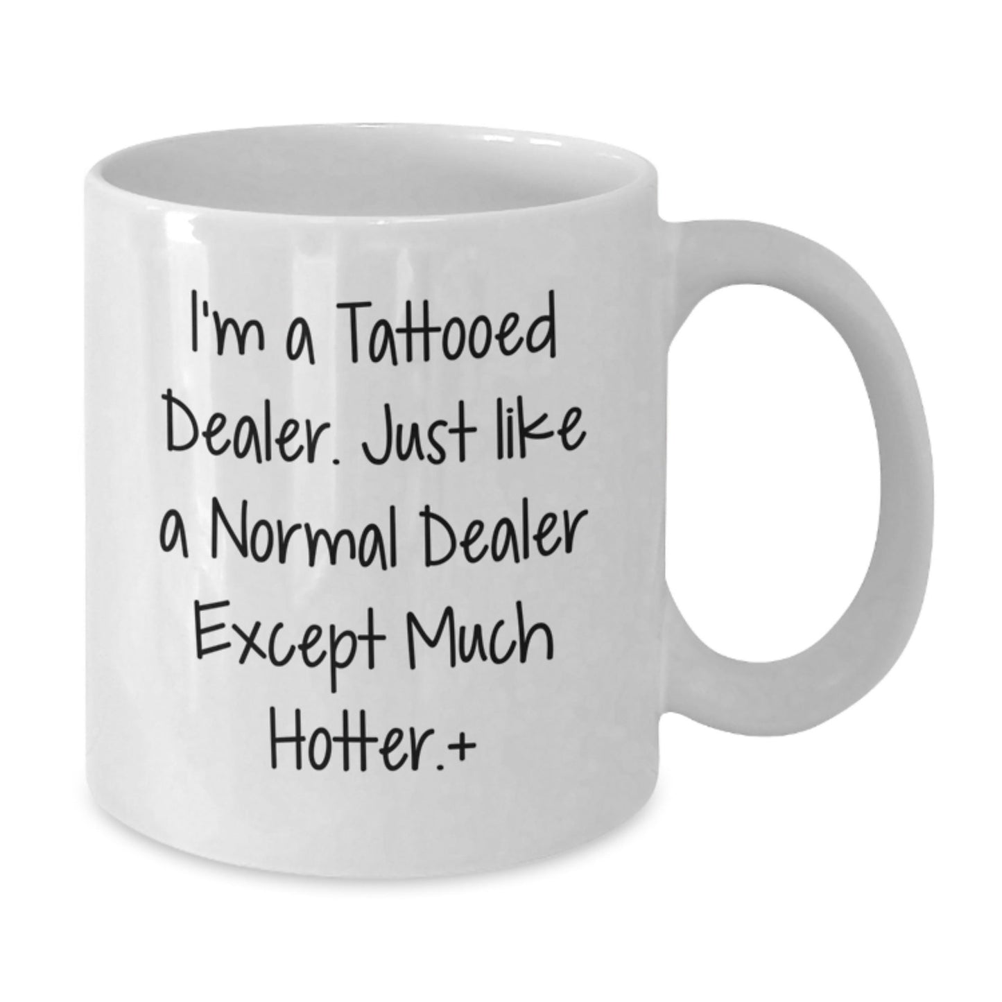 Funny Dealer Gifts from Friends for Christmas Unique White Coffee Mug, 'I'm A Tattooed Dealer. Just Like A Normal Dealer Except Much Hotter.', Men's Funny White Coffee Mug - The Buy Boom