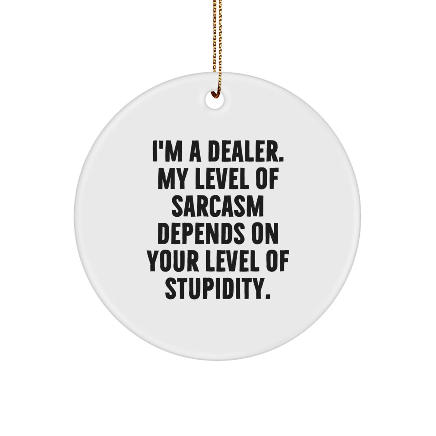 Funny Dealer Gifts from Friends, Unique Circle Ornament for Christmas, 'I'm a Dealer, My Level of Sarcasm Depends...' - White, 2.75" Tall - The Buy Boom