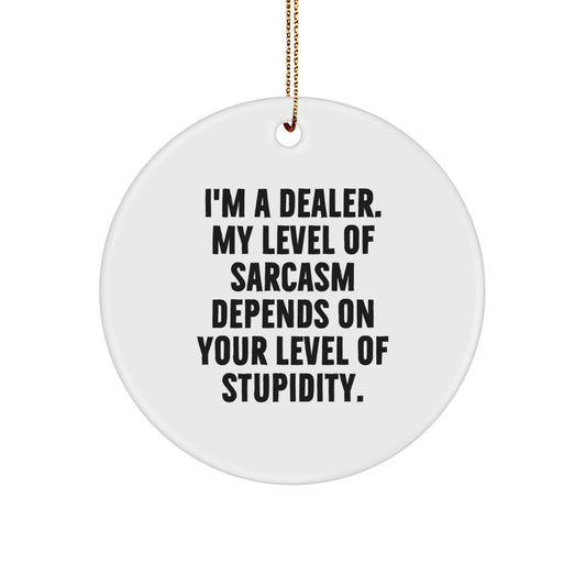 Funny Dealer Gifts from Friends, Unique Circle Ornament for Christmas, 'I'm a Dealer, My Level of Sarcasm Depends...' - White, 2.75" Tall - The Buy Boom