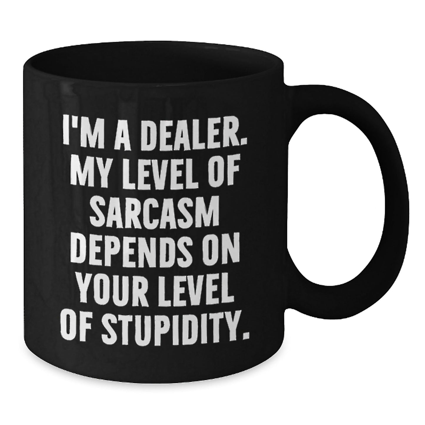 Funny Dealer Gifts from Men for Men, Black Coffee Mug with I'm A Dealer - Sarcasm Level Depends on Your Stupidity, Unique Christmas Unique Gifts - The Buy Boom