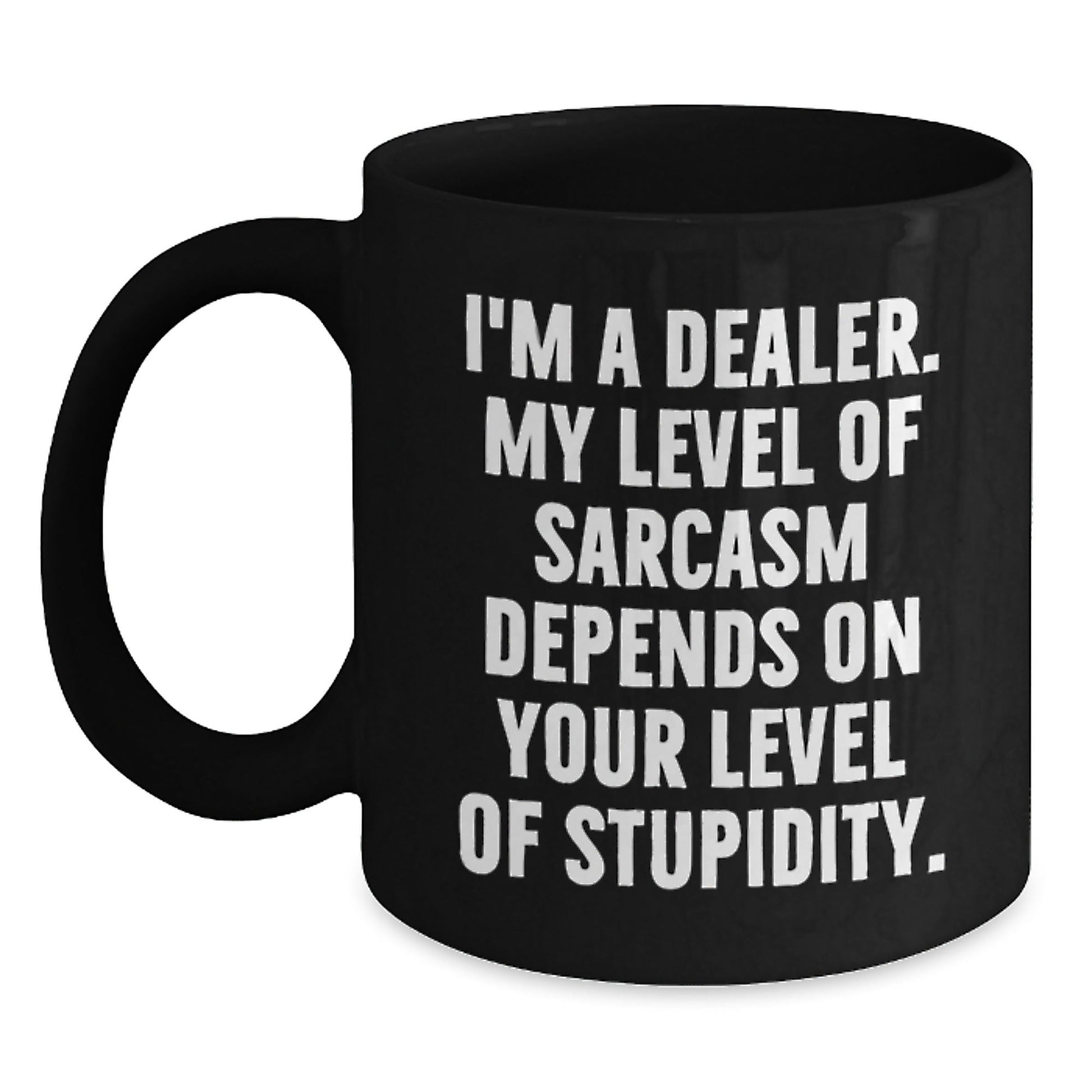 Funny Dealer Gifts from Men for Men, Black Coffee Mug with I'm A Dealer - Sarcasm Level Depends on Your Stupidity, Unique Christmas Unique Gifts - The Buy Boom