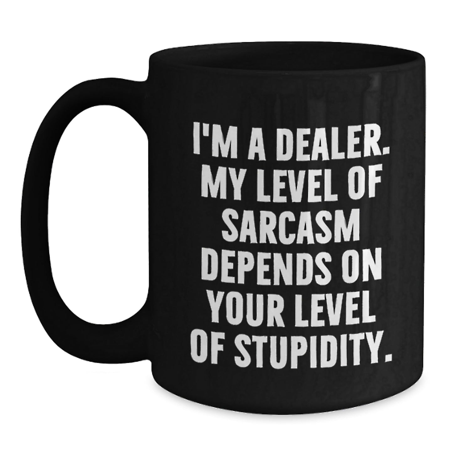 Funny Dealer Gifts from Men for Men, Black Coffee Mug with I'm A Dealer - Sarcasm Level Depends on Your Stupidity, Unique Christmas Unique Gifts - The Buy Boom