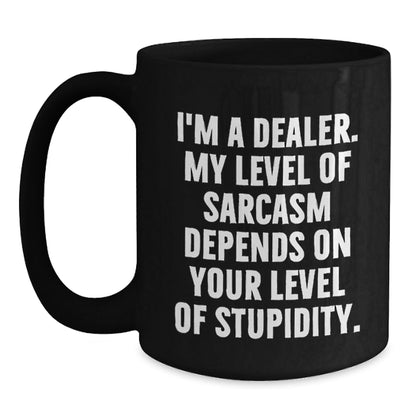 Funny Dealer Gifts from Men for Men, Black Coffee Mug with I'm A Dealer - Sarcasm Level Depends on Your Stupidity, Unique Christmas Unique Gifts - The Buy Boom