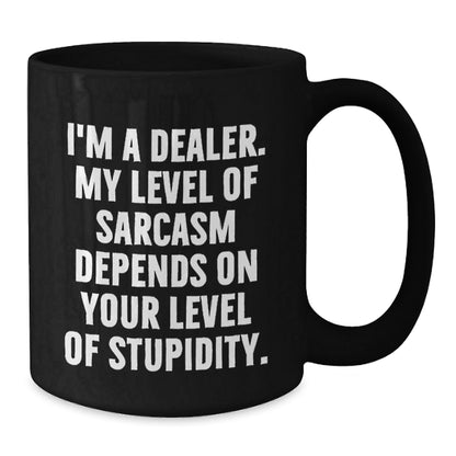 Funny Dealer Gifts from Men for Men, Black Coffee Mug with I'm A Dealer - Sarcasm Level Depends on Your Stupidity, Unique Christmas Unique Gifts - The Buy Boom