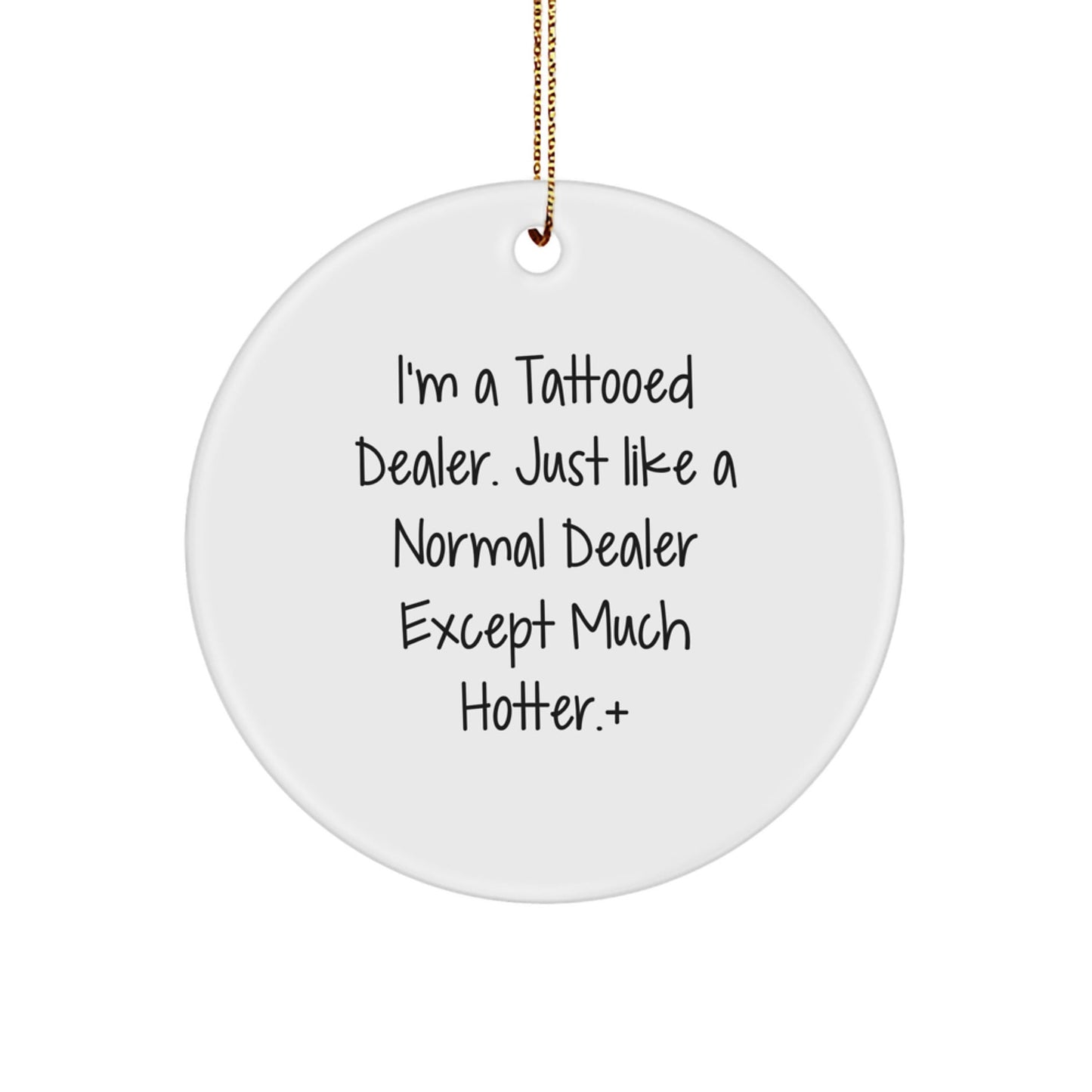 Funny Dealer Gifts - 'I'm A Tattooed Dealer. Just Like A Normal Dealer Except Much Hotter.' Christmas Circle Ornament for Dealers - The Buy Boom