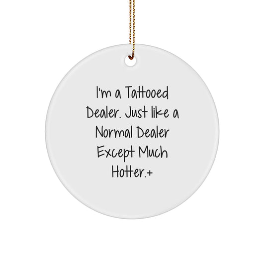 Funny Dealer Gifts - 'I'm A Tattooed Dealer. Just Like A Normal Dealer Except Much Hotter.' Christmas Circle Ornament for Dealers - The Buy Boom