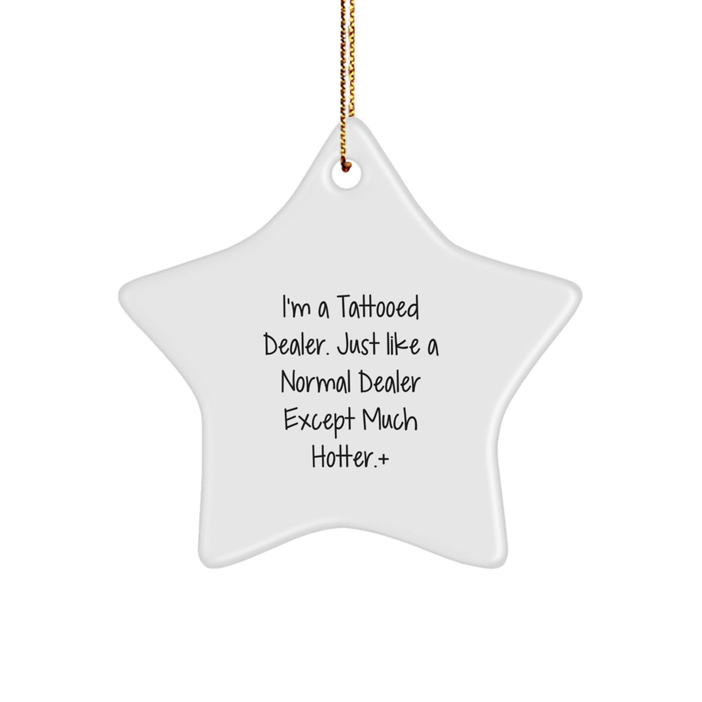 Funny Dealer Star Ornament - 'I'm A Tattooed Dealer. Just Like A Normal Dealer Except Much Hotter.' Christmas Unique Gift for Dealer Friends - The Buy Boom