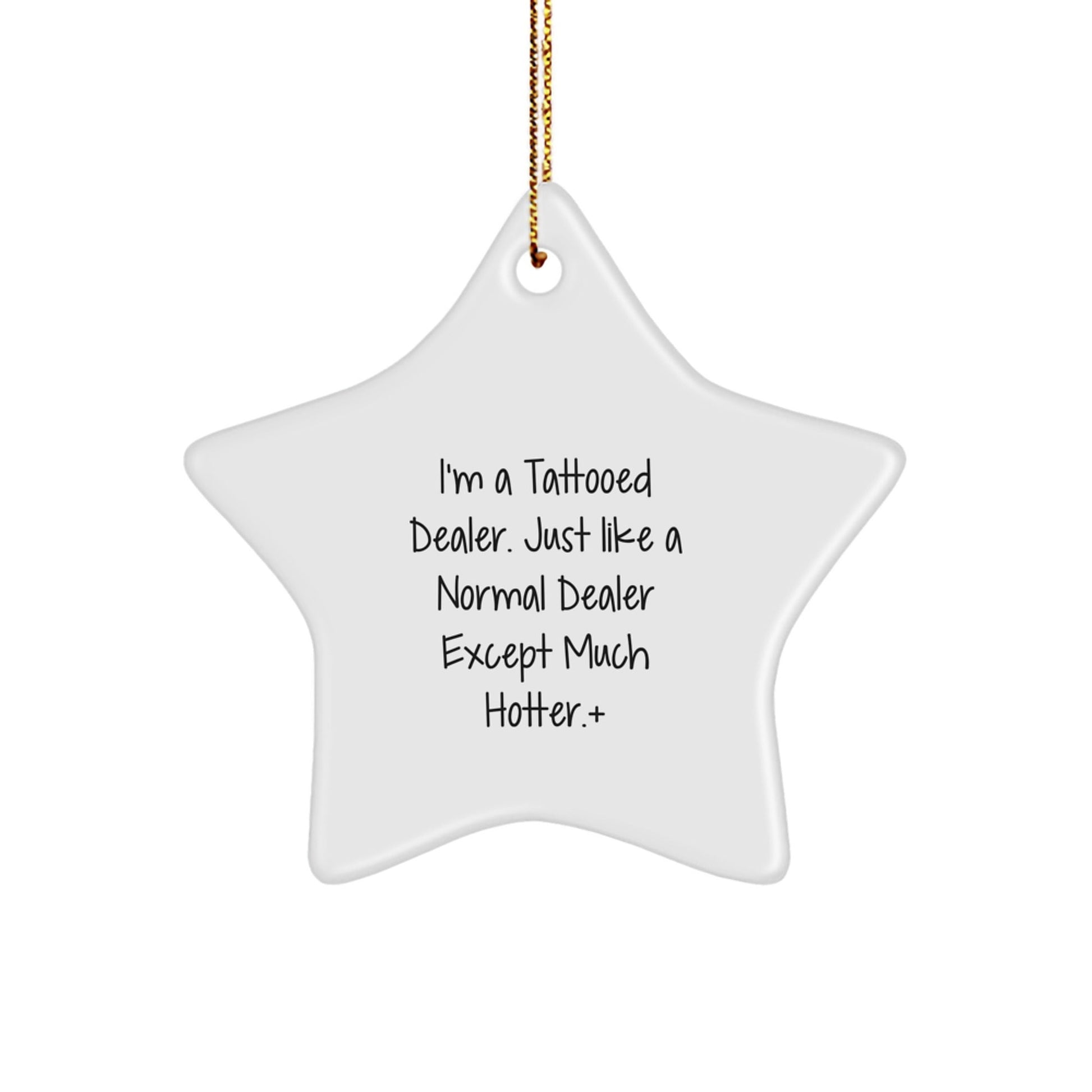 Funny Dealer Star Ornament - 'I'm A Tattooed Dealer. Just Like A Normal Dealer Except Much Hotter.' Christmas Unique Gift for Dealer Friends - The Buy Boom