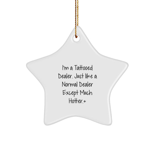 Funny Dealer Star Ornament - 'I'm A Tattooed Dealer. Just Like A Normal Dealer Except Much Hotter.' Christmas Unique Gift for Dealer Friends - The Buy Boom