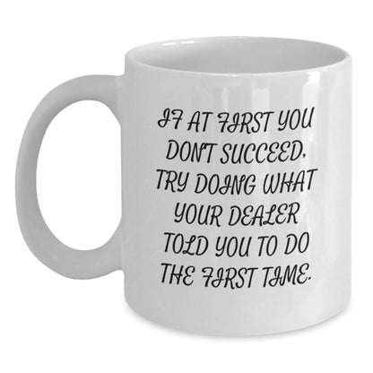 Funny Dealer White Coffee Mugs for Birthday, Gifts from Friends for Dealer, 'If At First You Don't Succeed, Try Doing What Your Dealer Told You To Do The First Time.' - The Buy Boom