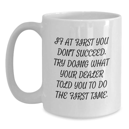 Funny Dealer White Coffee Mugs for Birthday, Gifts from Friends for Dealer, 'If At First You Don't Succeed, Try Doing What Your Dealer Told You To Do The First Time.' - The Buy Boom