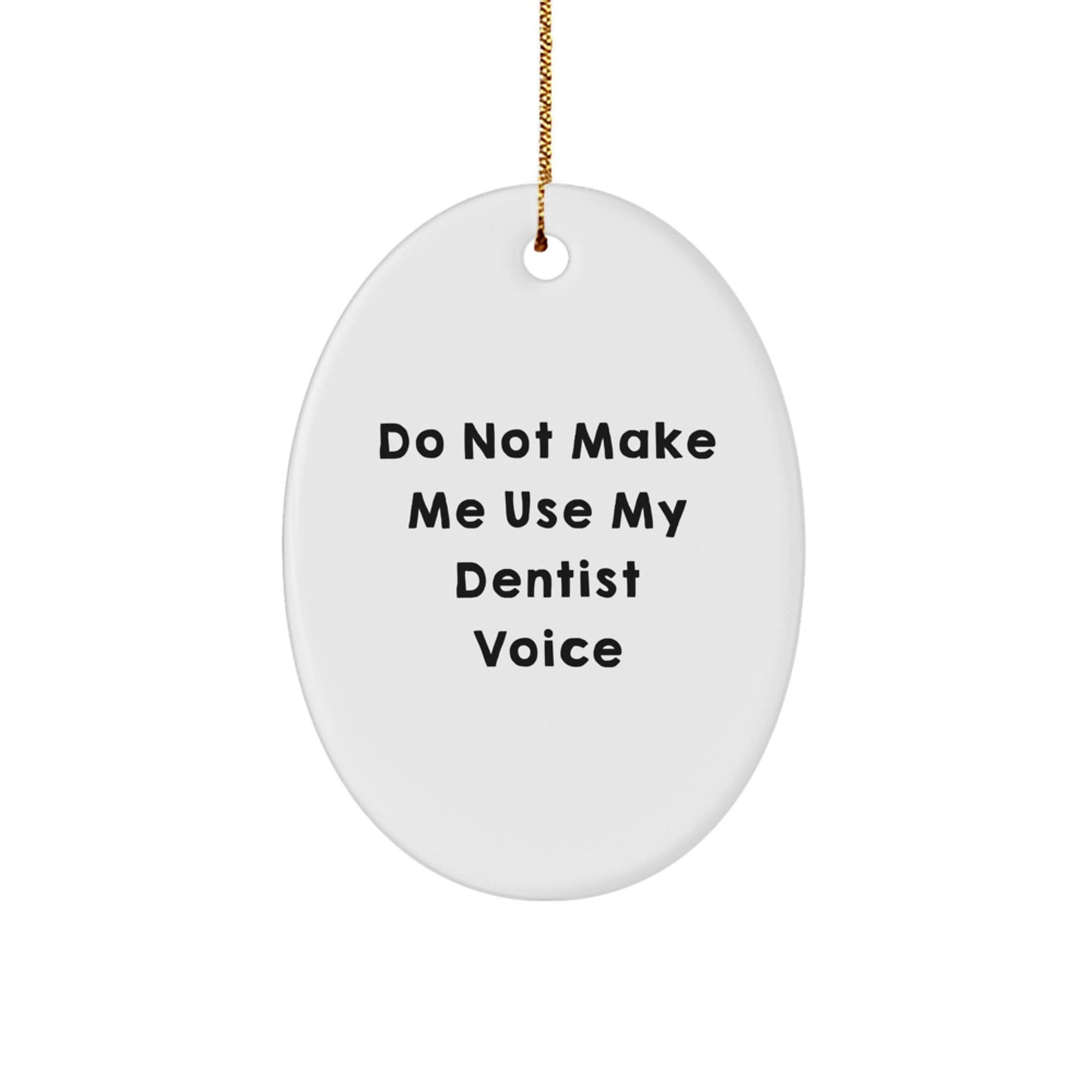 Funny Dentist Gifts for Christmas, Oval Ornament, 'Do Not Make Me Use My Dentist Voice' Quote, Gifts from Friends, Family, or Coworkers, Perfect for Dentist - The Buy Boom
