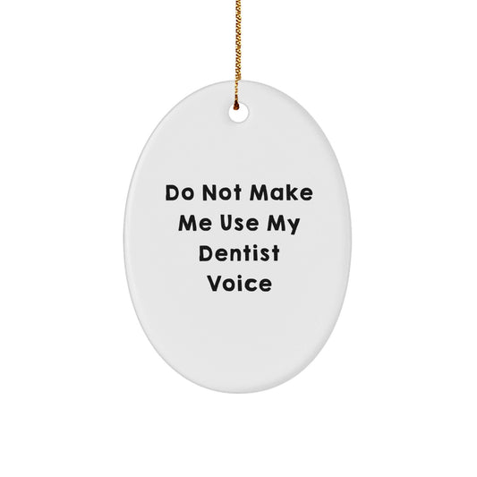 Funny Dentist Gifts for Christmas, Oval Ornament, 'Do Not Make Me Use My Dentist Voice' Quote, Gifts from Friends, Family, or Coworkers, Perfect for Dentist - The Buy Boom
