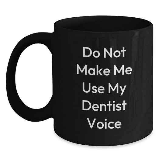 Funny Dentist Gifts from Friends for Christmas - Black Coffee Mug 'Do Not Make Me Use My Dentist Voice' - The Buy Boom