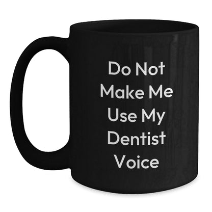 Funny Dentist Gifts from Friends for Christmas - Black Coffee Mug 'Do Not Make Me Use My Dentist Voice' - The Buy Boom
