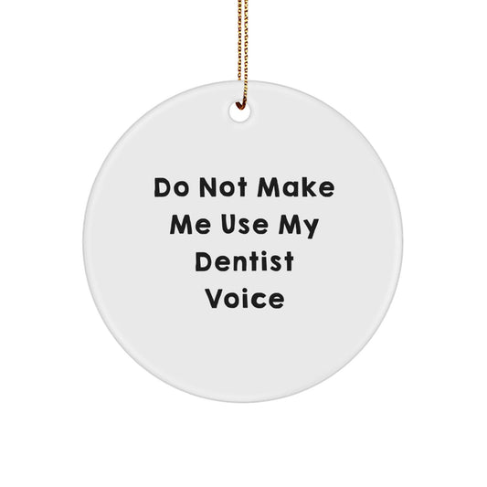 Funny Dentist Gifts from Friends for Christmas Unique Circle Ornament, 'Do Not Make Me Use My Dentist Voice' - The Buy Boom
