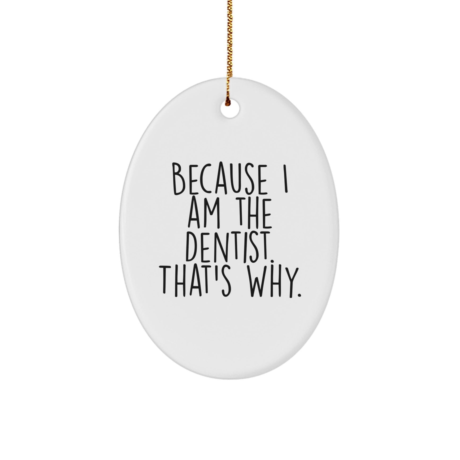 Funny Dentist Gifts from Men - Oval Ornament Because I Am The Dentist. That's Why. - Unique Christmas Office Decor - The Buy Boom