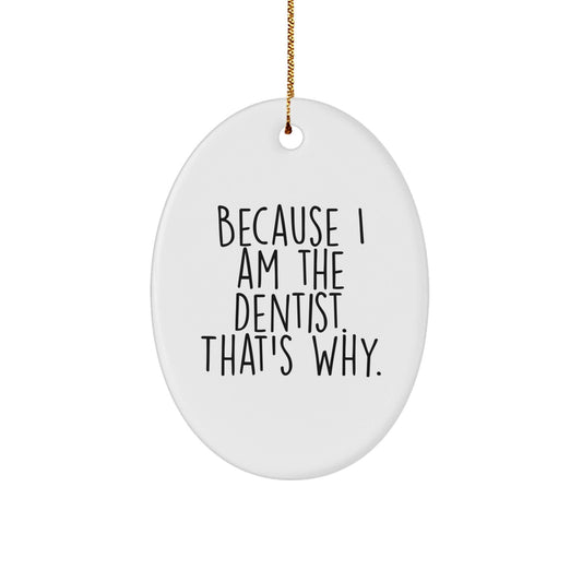 Funny Dentist Gifts from Men - Oval Ornament Because I Am The Dentist. That's Why. - Unique Christmas Office Decor - The Buy Boom
