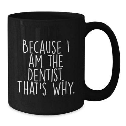 Funny Dentist Gifts from Men to Friends - Black Coffee Mug Because I Am The Dentist. That's Why. Christmas Unique Mugs for Women Coworkers - The Buy Boom