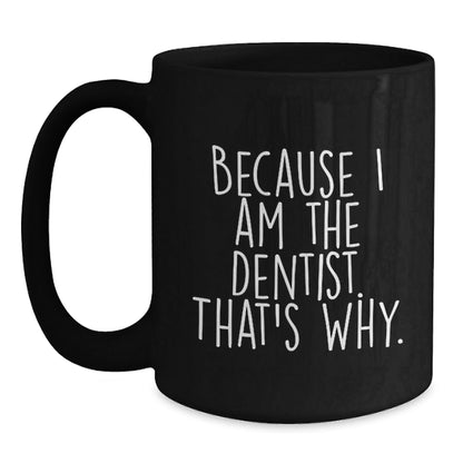 Funny Dentist Gifts from Men to Friends - Black Coffee Mug Because I Am The Dentist. That's Why. Christmas Unique Mugs for Women Coworkers - The Buy Boom