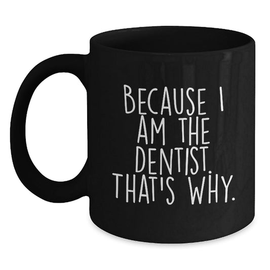Funny Dentist Gifts from Men to Friends - Black Coffee Mug Because I Am The Dentist. That's Why. Christmas Unique Mugs for Women Coworkers - The Buy Boom