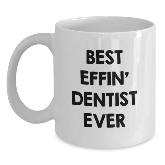Funny Dentist White Coffee Mug Gifts for Men Women Friends Coworkers Family, Best Effin' Dentist Ever Quote White Ceramic Mug, Christmas Unique Gift Ideas from Friends to Dentists - The Buy Boom